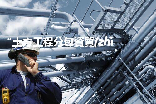 “土方工程分包資質(zhì)中心研究：為何如此重要？”